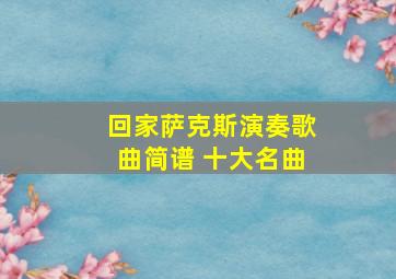 回家萨克斯演奏歌曲简谱 十大名曲